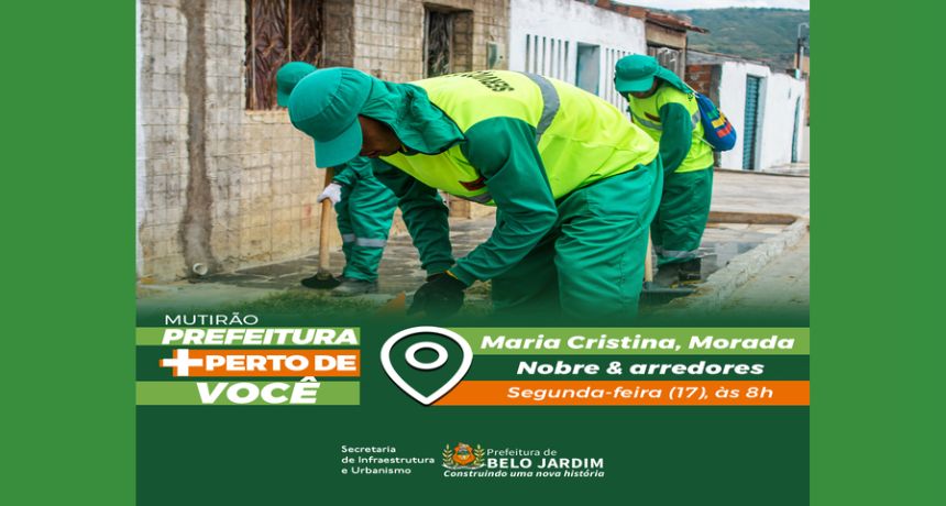 Mutirão Prefeitura Mais Perto de Você segue para o Maria Cristina, Morada Nobre e arredores, em Belo Jardim