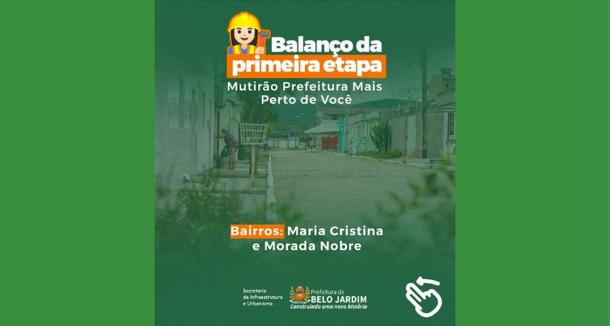 Mutirão Prefeitura Mais Perto de Você, em BJ, conclui serviços no Maria Cristina e Morada Nobre e apresenta balanço